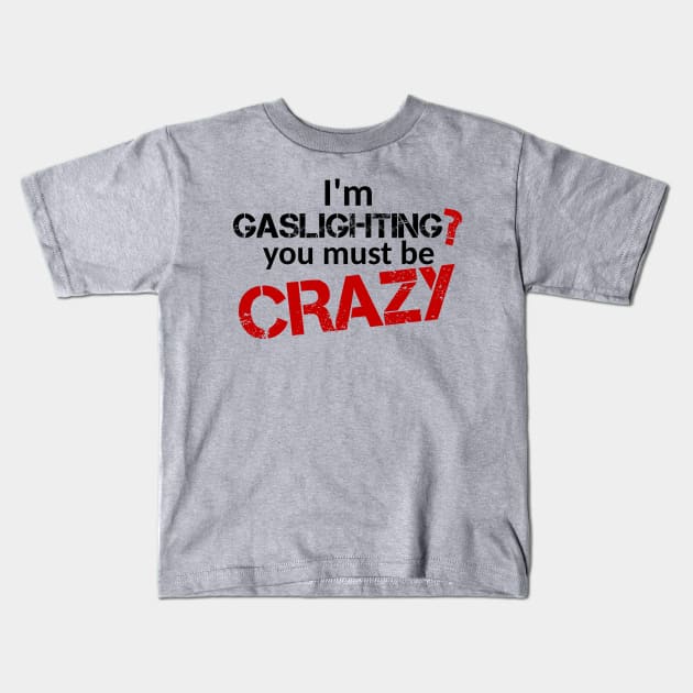 I'm gaslighting? You must be Crazy (Black Text) Kids T-Shirt by ObscureDesigns